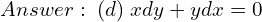 Rendered by QuickLaTeX.com  Answer: \; (d) \;xdy+ydx=0