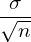 \dfrac{\sigma}{\sqrt{n}} \\