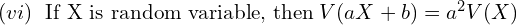 Rendered by QuickLaTeX.com  (vi)\; \text{ If X is random variable, then}\; V(aX+b)=a^{2}V(X)  \\
