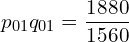  p_{01}q_{01}=\dfrac{1880}{1560}\\