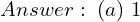 Rendered by QuickLaTeX.com  Answer: \; (a) \; 1