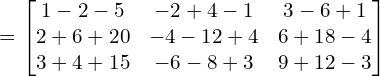  = \begin{bmatrix} 1-2-5 & -2+4-1 & 3-6+1 \\ 2+6+20 & -4-12+4 & 6+18-4 \\ 3+4+15 & -6-8+3 & 9+12-3  \end{bmatrix} \\[.25 cm]