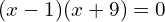  (x-1)(x+9)=0\\ 