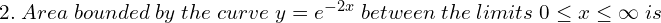  2. \;Area \;bounded\; by \;the\; curve\; y = e^{-2x} \;between\; the\; limits\; 0\le x\le \infty\; is \\