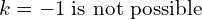 Rendered by QuickLaTeX.com  k=-1 \;\text{is not possible}\\