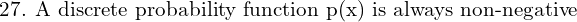 Rendered by QuickLaTeX.com  \text{27. A discrete probability function p(x) is always non-negative}\\