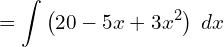  =\displaystyle \int \left( 20-5x+3x^{2} \right)\; dx\\ 