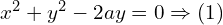Rendered by QuickLaTeX.com  x^{2}+y^{2}-2ay=0 \Rightarrow (1) \\