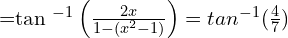 =tan ^{-1} \left (\frac{2x}{1- (x^{2}-1)}  \right )=tan^{-1}(\frac{4}{7})\\[.5 cm] 