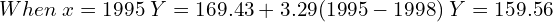   When \;x=1995\; Y=169.43+3.29(1995-1998)\; Y=159.56 \\