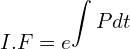Rendered by QuickLaTeX.com  I.F=e^{\displaystyle \int Pdt} \\