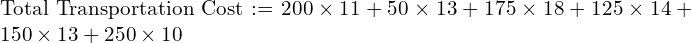  \text{Total Transportation Cost}:=200\times 11+50\times 13+175\times 18+125\times 14+150\times 13+250\times 10\\