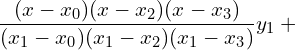  \dfrac{(x-x_{0})(x-x_{2})(x-x_{3})}{(x_{1}-x_{0})(x_{1}-x_{2})(x_{1}-x_{3})} y_{1}+ \\ 