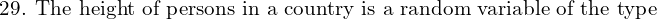 Rendered by QuickLaTeX.com  \text{29. The height of persons in a country is a random variable of the type}\\