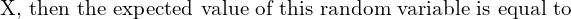 Rendered by QuickLaTeX.com  \text{X, then the expected value of this random variable is equal to } \\