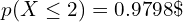    p(X\le 2)=0.9798\