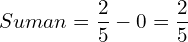  Suman = \dfrac{2}{5}-0 =\dfrac{2}{5}\\ 