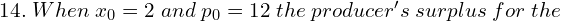  14.\; When\; x_{0}=2 \;and \;p_{0}= 12 \;the \;producer's\; surplus \;for \;the \\ 