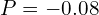 Rendered by QuickLaTeX.com  P=-0.08 \\