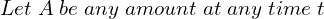 Rendered by QuickLaTeX.com  Let\;A\; be\; any\; amount\;at\; any\; time\;t\\