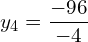 y_{4} =\dfrac{-96}{-4}\\