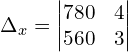 \Delta_{x}  = \begin{vmatrix}  780&4 \\   560&3 \end{vmatrix}\\