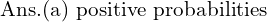 Rendered by QuickLaTeX.com  \text{Ans.(a) \text{positive probabilities} }\\