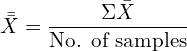  \bar {\bar X}=\dfrac{\Sigma \bar{X}}{\text{No. of samples}}\\