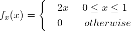 Rendered by QuickLaTeX.com  f_{x}(x)= \begin{cases}  & 2x \hspace{5 mm}  0 \le x\le 1 \\ & 0     \hspace{8 mm}  otherwise \end{cases}\\