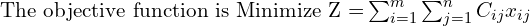  \text{The objective function is Minimize Z =}\sum_{i=1}^{m} \sum_{j=1}^{n} C_{ij} x_{ij} \\