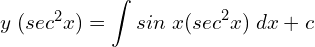 Rendered by QuickLaTeX.com  y\; (sec^{2}x)=\displaystyle \int sin\;x (sec^{2}x)\;dx+c          \\
