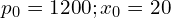  p_{0}=1200; x_{0}=20\\ 