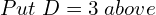 Rendered by QuickLaTeX.com  Put\;D=3 \;above\\