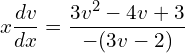 Rendered by QuickLaTeX.com  \displaystyle x\frac{dv}{dx}=\displaystyle  \frac {3v^{2}-4v+3}{-(3v-2)}\\