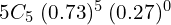  5C_{5}\; (0.73)^{5}\;(0.27)^{0}\\