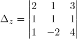 \Delta_{z} = \begin{vmatrix}  2 & 1 & 3  \\   1 & 1 & 1  \\ 1 & -2 & 4  \end{vmatrix}\\