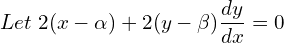 Rendered by QuickLaTeX.com Let \; 2(x-\alpha)+2(y-\beta)\dfrac{dy}{dx}=0