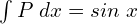 Rendered by QuickLaTeX.com   {\int P\;dx} =sin\;x \\