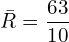  \bar {R}=\dfrac{63}{10}\\