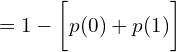  =1- \bigg[ p(0)+p(1) \bigg]  \\