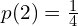 Rendered by QuickLaTeX.com  p(2)=\frac{1}{4} \\