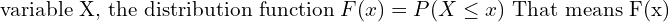 Rendered by QuickLaTeX.com  \text{ variable X, the distribution function} \; F(x) = P(X \le x) \text{ That means F(x)} \\