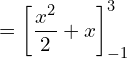 =\left[ \dfrac{x^{2}}{2}+x \right]_{-1}^{3}\\ 