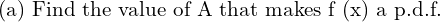 Rendered by QuickLaTeX.com    \text{(a) Find the value of A that makes f (x) a p.d.f.} \\
