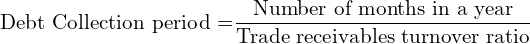  \text{Debt Collection period =}\dfrac{\text{Number of months in a year}}{\text{Trade receivables turnover ratio}}\\