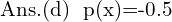 Rendered by QuickLaTeX.com  \text{Ans.(d)\; p(x)=-0.5 }\\
