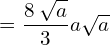 = \dfrac{8\:\sqrt{a}}{3} a\sqrt{a}\\ 