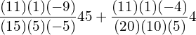  \dfrac{(11)(1)(-9)}{(15)(5)(-5)} 45+ \dfrac{(11)(1)(-4)}{(20)(10)(5)} 4\\ 