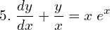 Rendered by QuickLaTeX.com  5.\; \displaystyle \frac{dy }{dx}+\displaystyle \frac{y}x}=x\;e^{x} \\