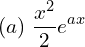 Rendered by QuickLaTeX.com  (a) \; \displaystyle \frac{x^{2}}{2}e^{ax} \\